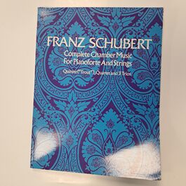 Franz Schubert Complete Chamber Music for Pianoforte and Strings Quintet (“Trout”), Quartet and 3 Trios